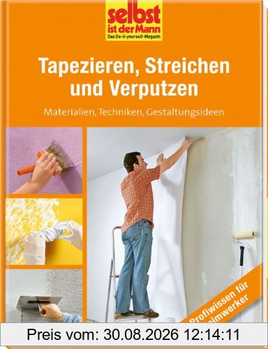 Tapezieren, Streichen und Verputzen - selbst ist der Mann: Materialien, Techniken, Gestaltungsideen