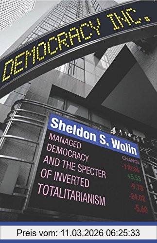 Wolin, Sheldon S. Democracy Incorporated, Managed Democracy And The Specter Of Inverted Totalitarianism