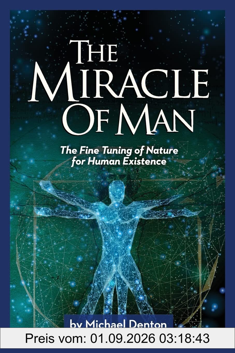The Miracle of Man: The Fine Tuning of Nature for Human Existence (Privileged Species Series)