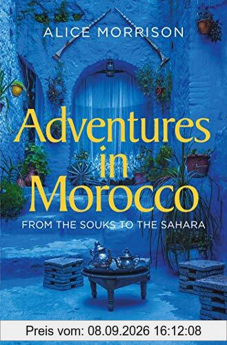 Morrison, A: Adventures in Morocco: From the Souks to the Sahara