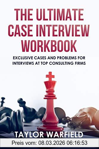 Taylor Warfield The Ultimate Case Interview Workbook, Exclusive Cases And Problems For Interviews At Top Consulting Firms