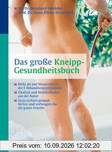 Das große Kneipp-Gesundheitsbuch: Mehr als nur Wassertreten - die 5 Behandlungsprinzipien. Vitalität und Wohlbefinden aus der Natur. Ganz einfach gesund: Heilen und vorbeugen für die ganze Familie