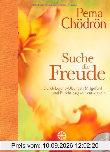 Suche die Freude: Durch Lojong-Übungen Mitgefühl und Furchtlosigkeit entwickeln