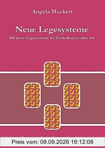 Neue Legesysteme: 100 neue Legesysteme für Orakelkarten aller Art