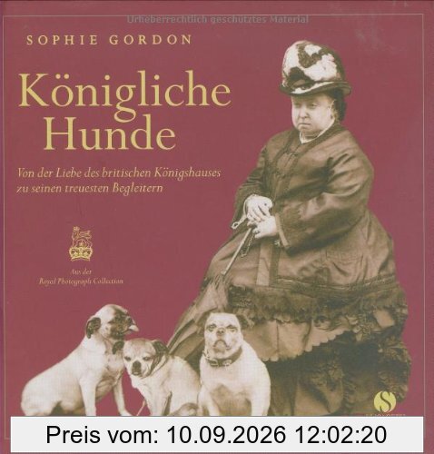 Königliche Hunde - Von der Liebe des britischen Königshauses zu seinen treuesten Begleitern