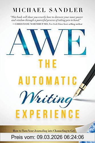 Michael Sandler Automatic Writing Experience (Awe), How To Turn Your Journaling Into Channeling To Get Unstuck, Find Direction, And Live Your Greatest Life!