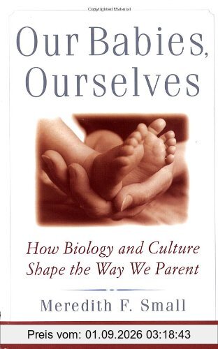 Our Babies, Ourselves: How Biology and Culture Shape the Way We Parent