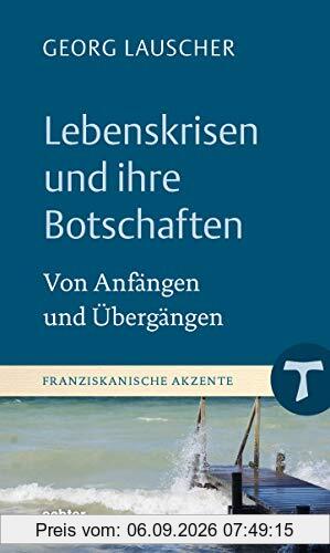 Lebenskrisen und ihre Botschaften: Von Anfängen und Übergängen: Von Übergängen und Anfängen (Franziskanische Akzente)