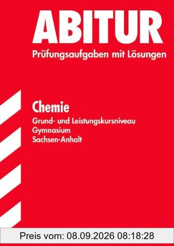 Abitur-Prüfungsaufgaben Gymnasium Sachsen-Anhalt. Aufgabensammlung mit Lösungen / Chemie Grund- und Leistungskursniveau: Jahrgänge 2006-2010. Prüfungsaufgaben mit Lösungen.