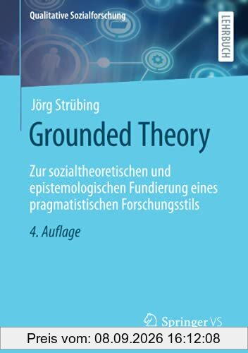 Grounded Theory: Zur sozialtheoretischen und epistemologischen Fundierung eines pragmatistischen Forschungsstils (Qualitative Sozialforschung)