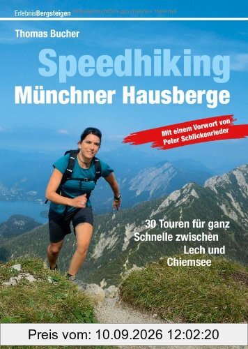 Speedhiking Münchner Hausberge: 30 Speed Hiking und Trailrunning Touren in den Bayerischen Hausbergen - das Buch für Bergläufer und Speed-Bergsteiger, ... Lech und Chiemsee (Erlebnis Bergsteigen)