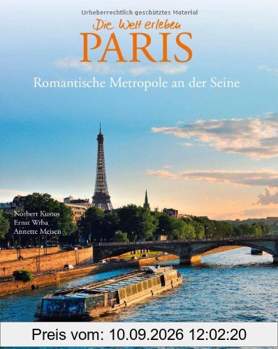 Bildband Paris - die Stadt der Liebe in Bildern erzählt: neben den Sehenswürdigkeiten Klassikern wie Eiffelturm & Louvre auch viele Einblicke in ... Metropole an der Seine (Die Welt erleben)