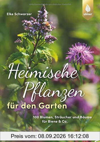 Heimische Pflanzen für den Garten: 100 Blumen, Sträucher und Bäume für Biene & Co.