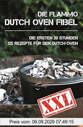 Dutch Oven Fibel XXL: Die ersten 20 Stunden. XXL: 125 Rezepte für den Dutch Oven