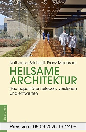 Heilsame Architektur: Raumqualitäten erleben, verstehen und entwerfen (Architekturen, Bd. 48)