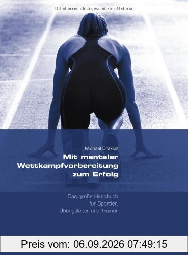 Mit mentaler Wettkampfvorbereitung zum Erfolg: Das große Handbuch für Sportler, Übungsleiter & Trainer