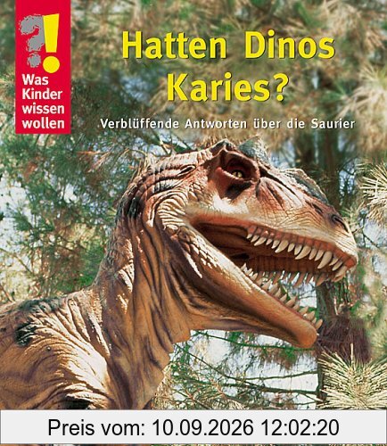Was Kinder wissen wollen. Hatten Dinos Karies? Verblüffende Antworten über die Saurier