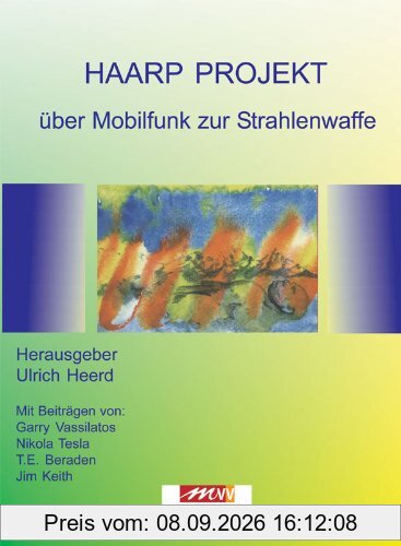 Das HAARP-Projekt: Über Mobilfunk zur Strahlenwaffe über Wetterveränderung zur Bewußtseinskontrolle