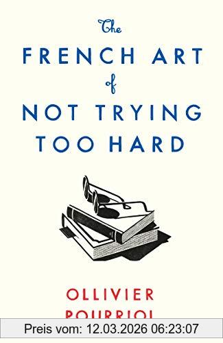 Ollivier Pourriol The French Art Of Not Trying Too Hard