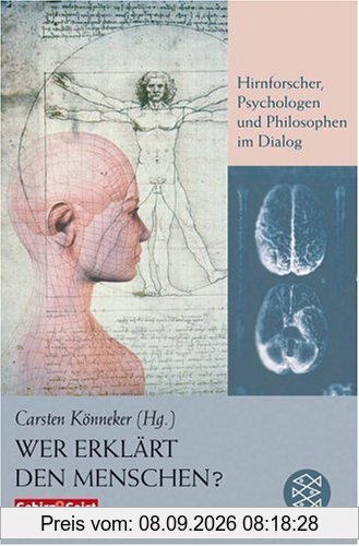 Wer erklärt den Menschen?: Hirnforscher, Psychologen und Philosophen im Dialog