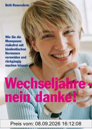 Wechseljahre - nein danke!: Wie Sie die Menopause risikofrei mit bioidentischen Hormonen vermeiden und rückgängig machen können