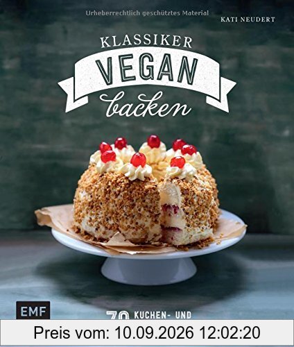 Klassiker vegan backen: 70 Kuchen- und Tortenrezepte