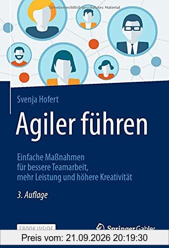 Agiler führen: Einfache Maßnahmen für bessere Teamarbeit, mehr Leistung und höhere Kreativität