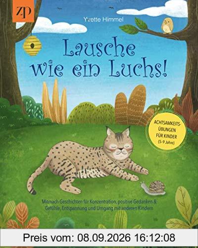 Lausche wie ein Luchs - Achtsamkeitsübungen für Kinder (4-9 Jahre): Mitmach-Geschichten für Konzentration, positive Gedanken & Gefühle, Entspannung und Umgang mit anderen Kindern
