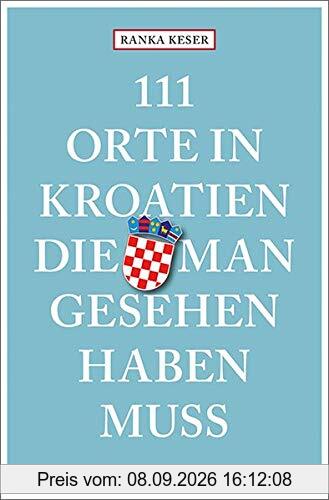 111 Orte in Kroatien, die man gesehen haben muss: Reiseführer