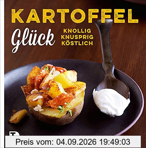 Kartoffelglück - Knollig. Knusprig. Köstlich