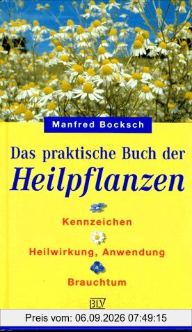 Das praktische Buch der Heilpflanzen. Kennzeichen, Heilwirkung, Anwendung, Brauchtum
