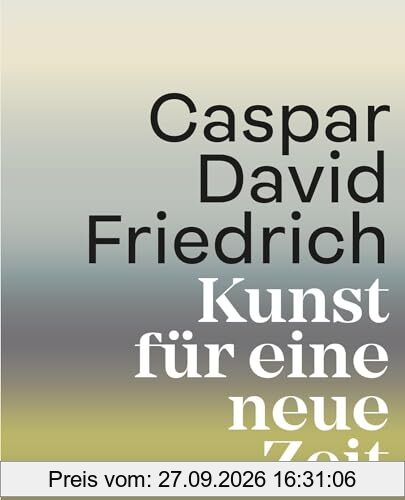 Caspar David Friedrich Kunst für eine neue Zeit