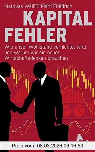 Matthias Weik Kapitalfehler, Wie Unser Wohlstand Vernichtet Wird Und Warum Wir Ein Neues Wirtschaftsdenken Brauchen