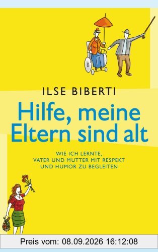 Hilfe, meine Eltern sind alt: Wie ich lernte, Vater und Mutter mit Respekt und Humor zu begleiten
