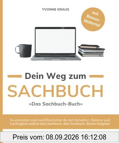 Das Sachbuch-Buch: Dein Weg zum Sachbuch: So schreibst und veröffentlichst du erfolgreich dein Sachbuch, dein Fachbuch oder deinen Ratgeber