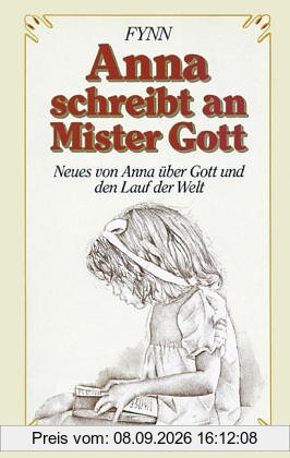 Anna schreibt an Mister Gott. Neues von Anna über Gott und den Lauf der Welt