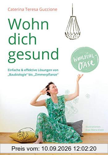 Wohn dich gesund: Einfache & effektive Lösungen von Baubiologie bis Zimmerpflanze