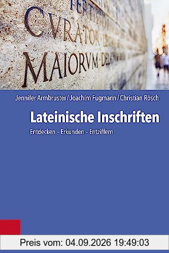 Lateinische Inschriften: Entdecken - Erkunden - Entziffern