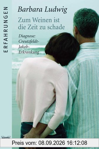 Zum Weinen ist die Zeit zu schade. Diagnose: Creutzfeld-Jakob-Erkrankung