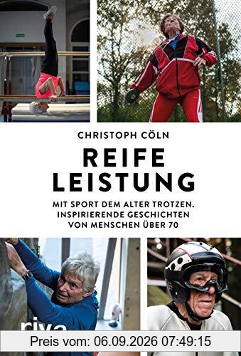 Reife Leistung: Mit Sport dem Alter trotzen. Inspirierende Geschichten von Menschen über 70