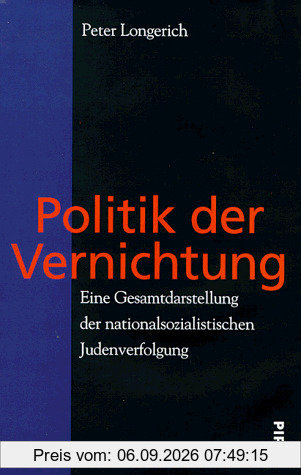 Politik der Vernichtung. Eine Gesamtdarstellung der nationalsozialistischen Judenverfolgung
