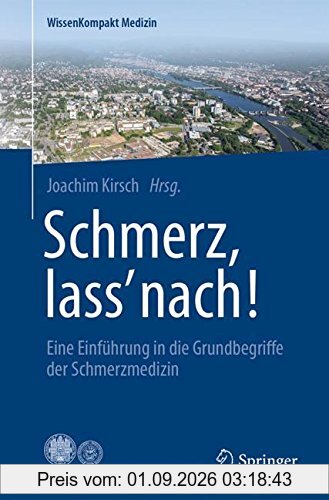 Schmerz, lass' nach!: Eine Einführung in die Grundbegriffe der Schmerzmedizin (WissenKompakt Medizin)