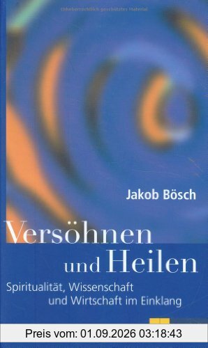 Versöhnen und Heilen: Spiritualität, Wissenschaft und Wirtschaft im Einklang