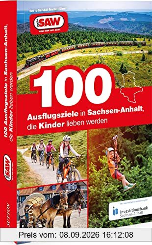 Ausflugsführer Deutschland – 100 Ausflugsziele in Sachsen-Anhalt, die Kinder lieben werden: Die besten Freizeittipps für Klein und Groß für den nächsten Familienausflug. Der radio SAW Freizeitführer.