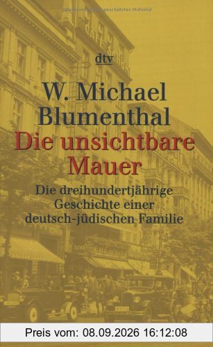 Die unsichtbare Mauer: Die dreihundertjährige Geschichte einer deutsch-jüdischen Familie