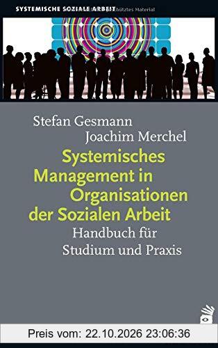 Systemisches Management in Organisationen der Sozialen Arbeit: Handbuch für Studium und Praxis