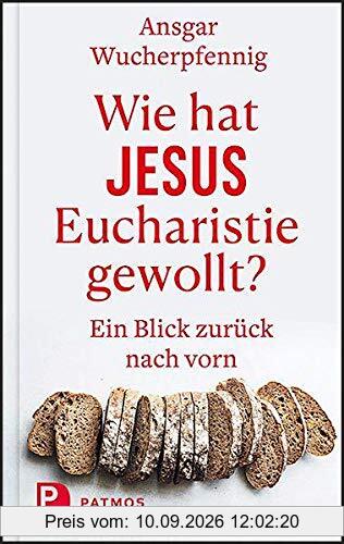 Wie hat Jesus Eucharistie gewollt?: Ein Blick zurück nach vorn