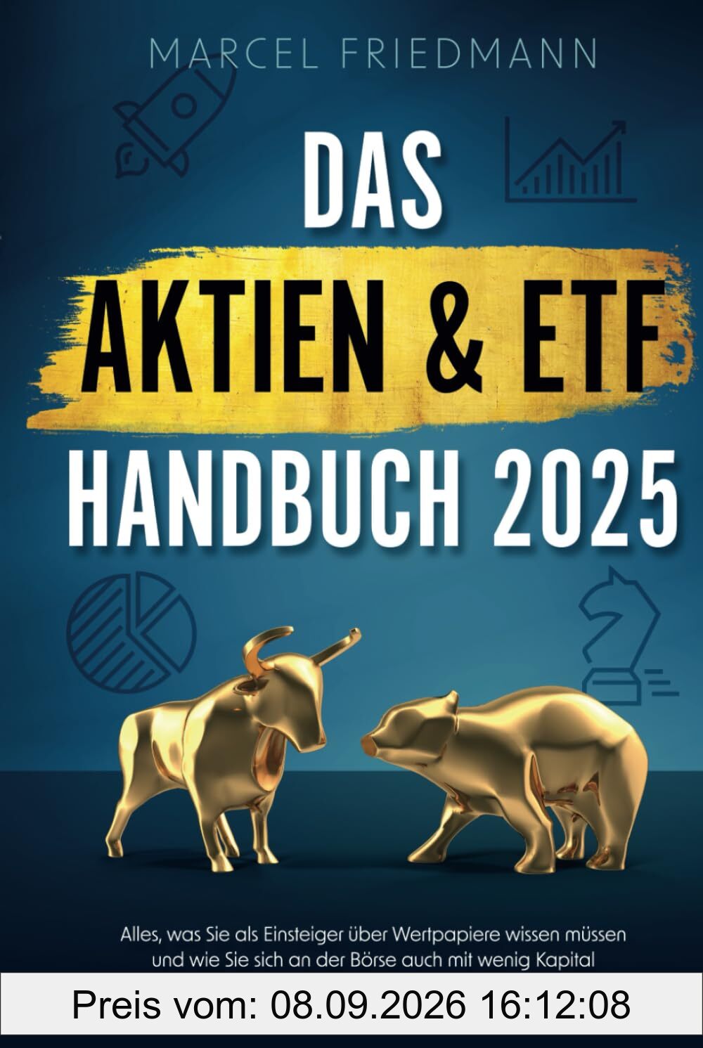 Das Aktien & ETF Handbuch 2025: Alles, was Sie als Einsteiger über Wertpapiere wissen müssen und wie Sie sich an der Börse auch mit wenig Kapital ein krisensicheres Vermögen aufbauen