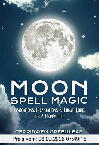 Moon Spell Magic: Invocations, Incantations & Lunar Lore for a Happy Life (Spell Book, Beginners Witch, Moon Spells, Wicca, Witchcraft, and Crystals for Healing)
