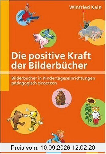 Die positive Kraft der Bilderbücher: Bilderbücher in Kindertageseinrichtungen pädagogisch einsetzen